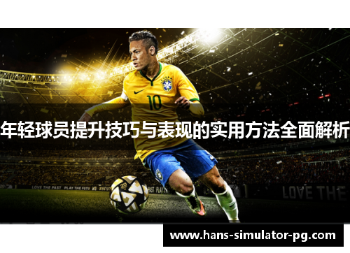 年轻球员提升技巧与表现的实用方法全面解析
