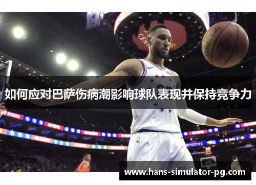 如何应对巴萨伤病潮影响球队表现并保持竞争力