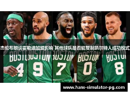 杰伦布朗谈霍勒迪加盟影响 其他球队是否能复制凯尔特人成功模式