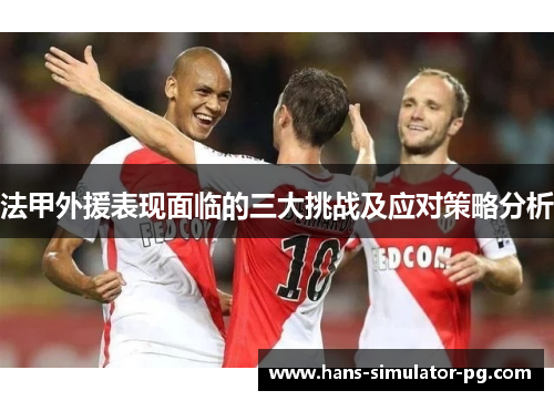 法甲外援表现面临的三大挑战及应对策略分析