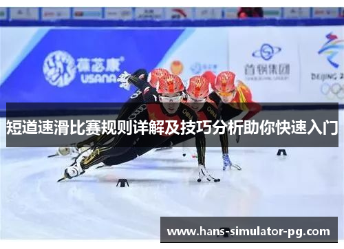 短道速滑比赛规则详解及技巧分析助你快速入门