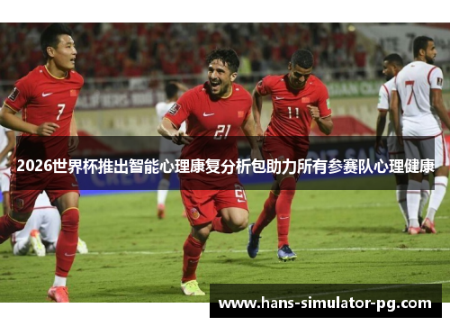 2026世界杯推出智能心理康复分析包助力所有参赛队心理健康